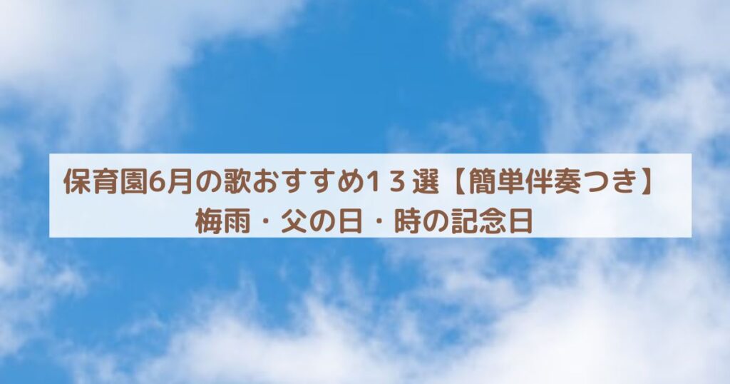 保育園6月の歌おすすめ1３選【簡単伴奏つき】梅雨・父の日・時の記念日