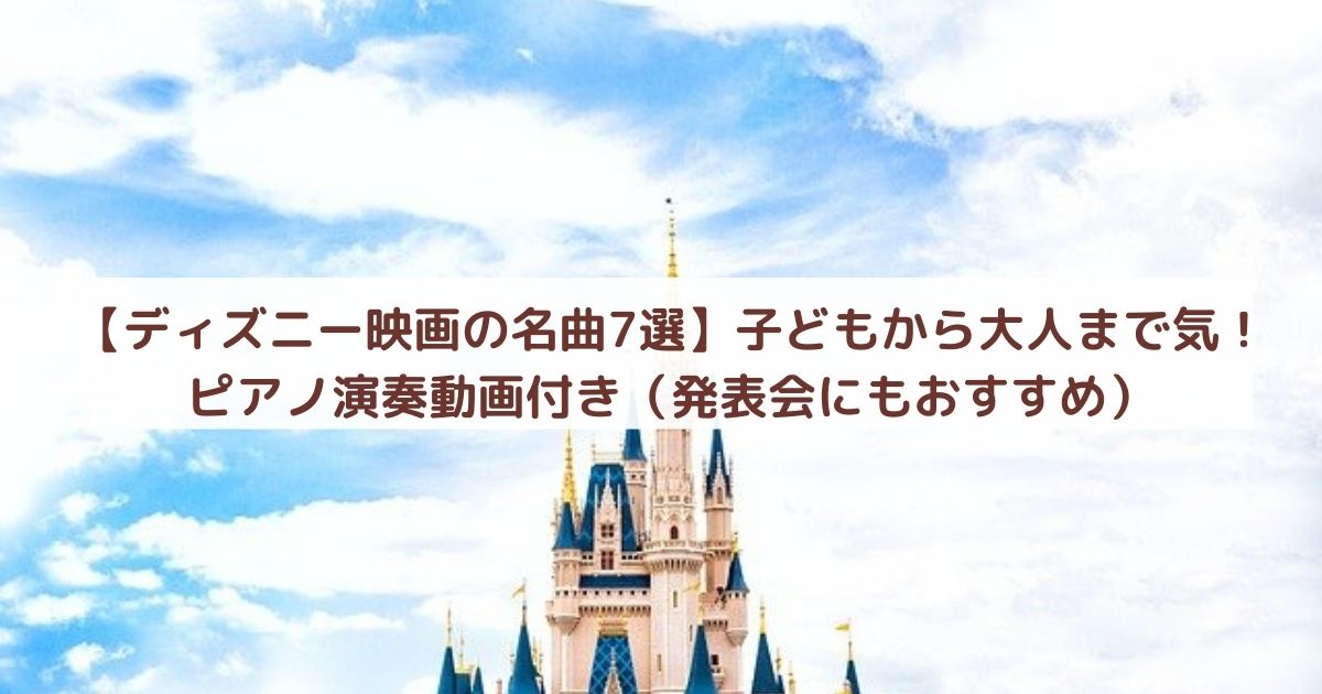 【ディズニー映画の名曲7選】子どもから大人まで人気!ピアノ演奏動画付き(発表会にもおすすめ)