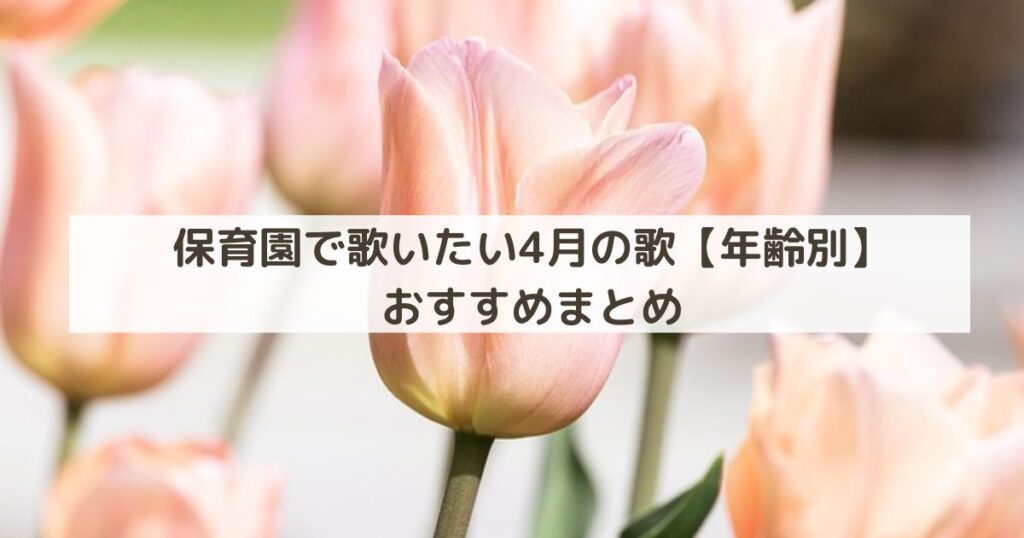保育園で歌いたい4月の歌【年齢別】おすすめまとめ
