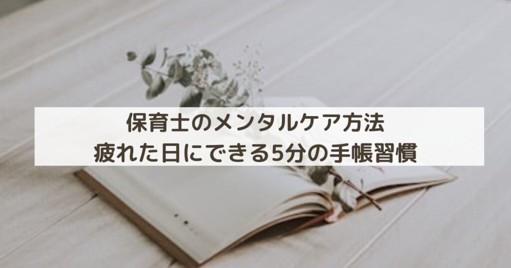 保育士のメンタルケア方法｜疲れた日にできる5分の手帳習慣