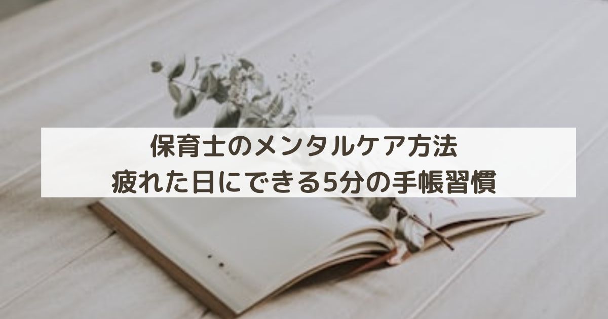 保育士のメンタルケア方法｜疲れた日にできる5分の手帳習慣