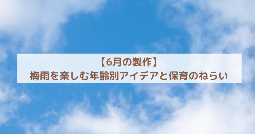 【6月の製作】梅雨を楽しむ年齢別アイデアと保育のねらい