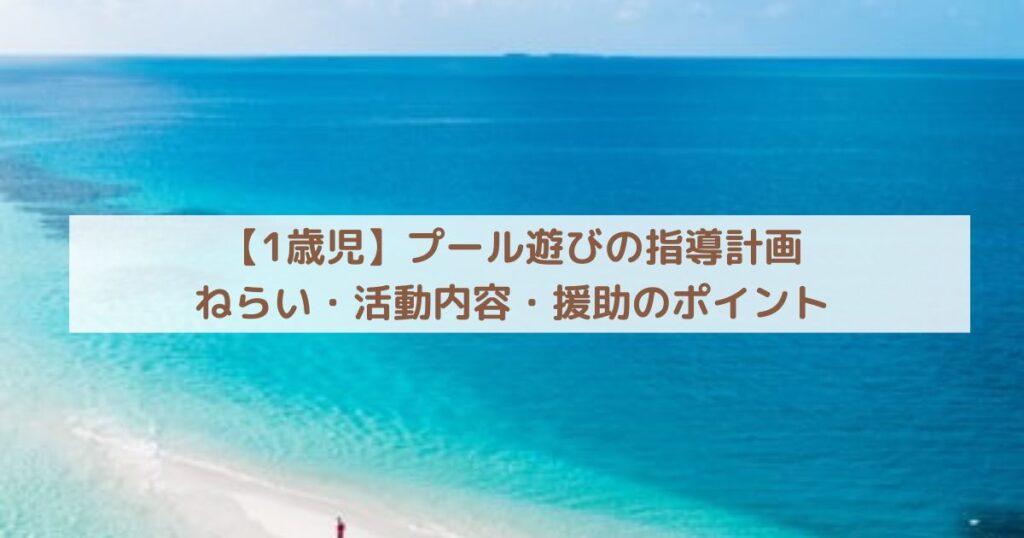 【1歳児】プール遊びの指導計画|ねらい・活動内容・援助のポイント