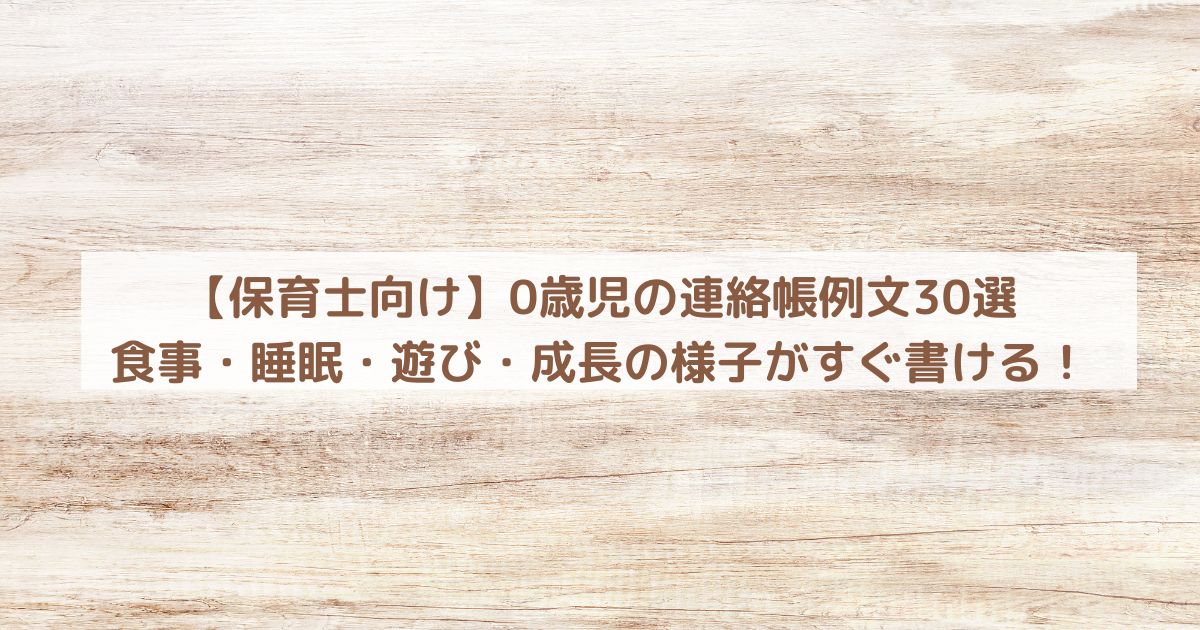 【保育士向け】0歳児の連絡帳例文30選|食事・睡眠・遊び・成長の様子がすぐ書ける!